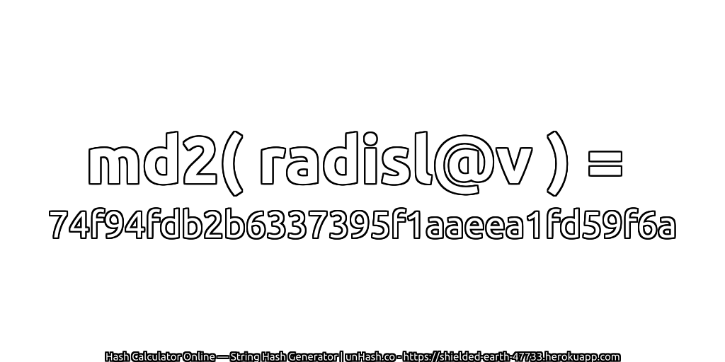 md2( radisl@v ) = 74f94fdb2b6337395f1aaeea1fd59f6a | unHash.co