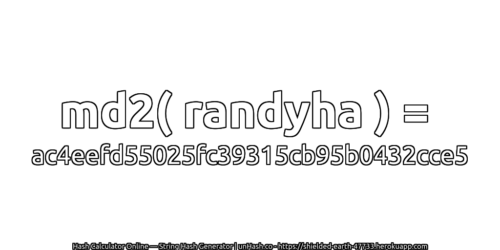 md2( randyha ) = ac4eefd55025fc39315cb95b0432cce5 | unHash.co