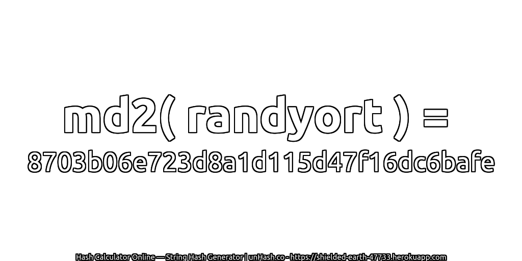 md2( randyort ) = 8703b06e723d8a1d115d47f16dc6bafe | unHash.co