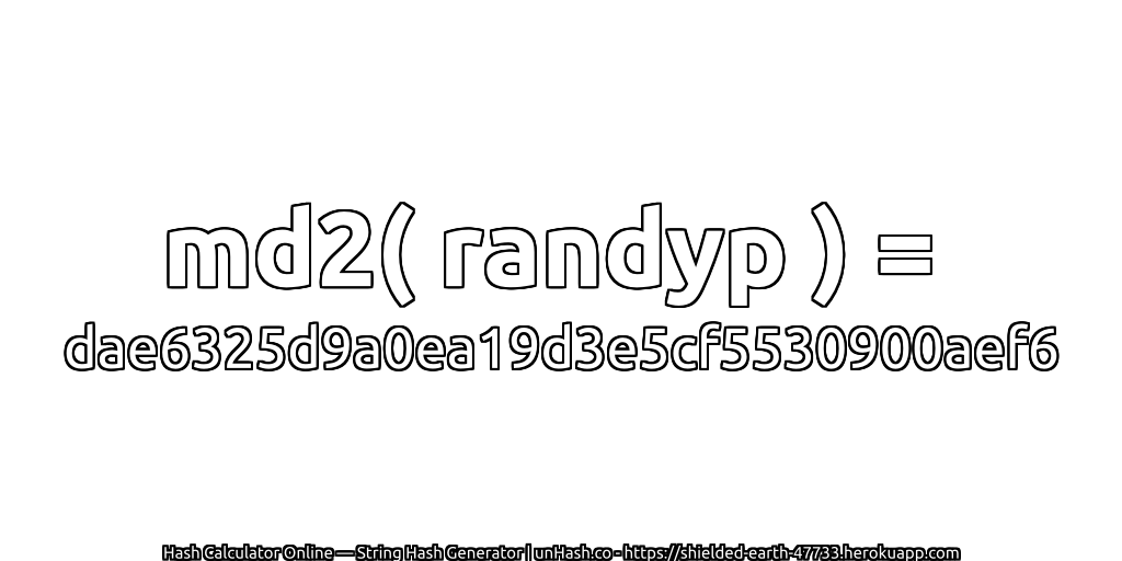 md2( randyp ) = dae6325d9a0ea19d3e5cf5530900aef6 | unHash.co