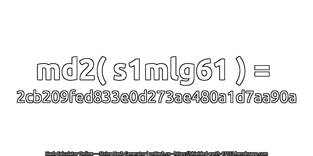 md2( s1mlg61 ) = 2cb209fed833e0d273ae480a1d7aa90a | unHash.co