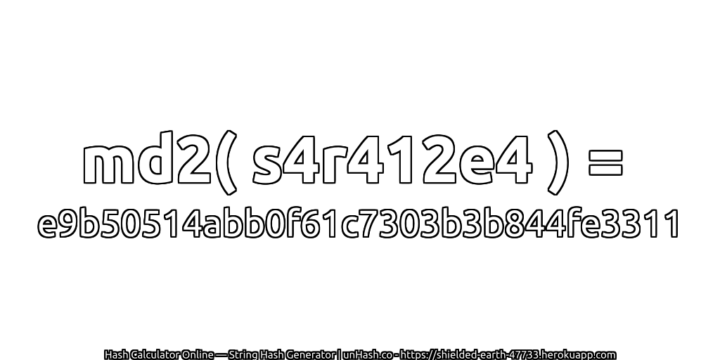 md2( s4r412e4 ) = e9b50514abb0f61c7303b3b844fe3311 | unHash.co