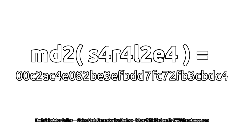 md2( s4r4l2e4 ) = 00c2ac4e082be3efbdd7fc72fb3cbdc4 | unHash.co