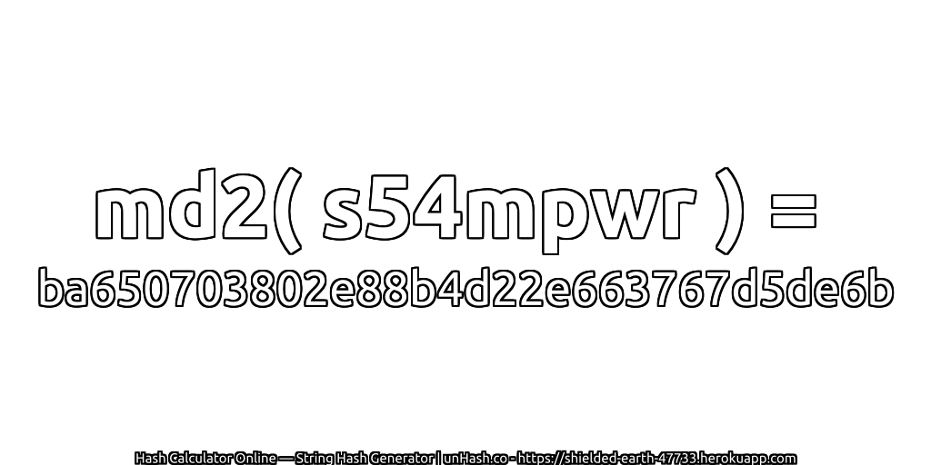 md2( s54mpwr ) = ba650703802e88b4d22e663767d5de6b | unHash.co