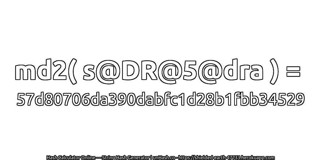 md2( s@DR@5@dra ) = 57d80706da390dabfc1d28b1fbb34529 | unHash.co