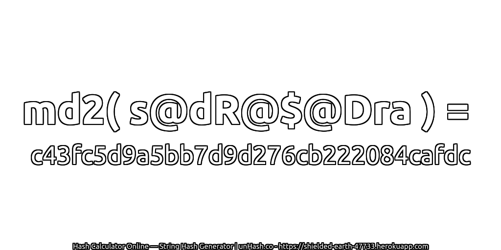 md2( s@dR@$@Dra ) = c43fc5d9a5bb7d9d276cb222084cafdc | unHash.co