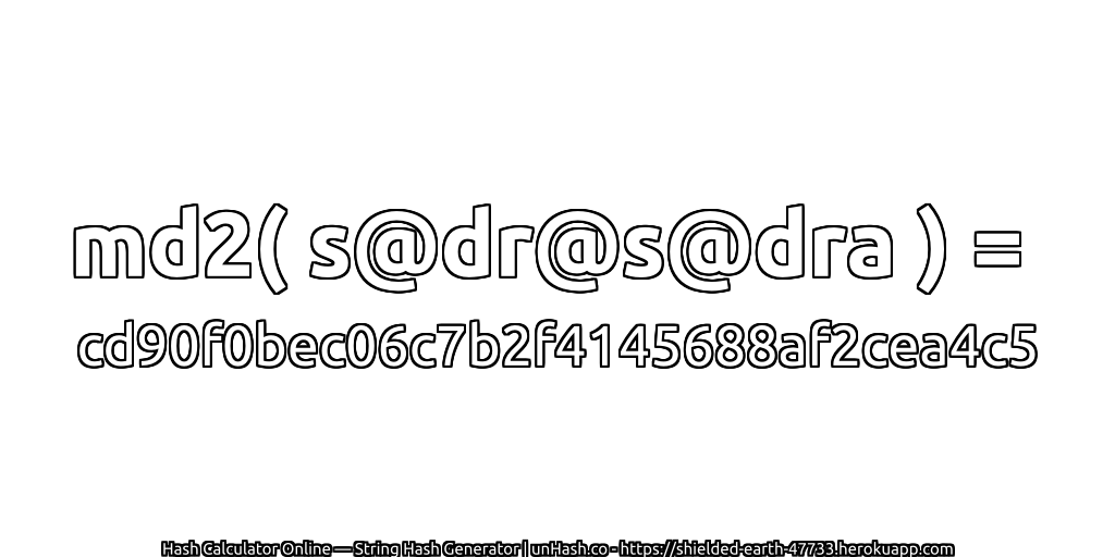 md2( s@dr@s@dra ) = cd90f0bec06c7b2f4145688af2cea4c5 | unHash.co