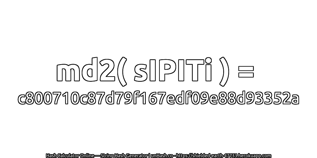 md2( sIPITi ) = c800710c87d79f167edf09e88d93352a | unHash.co
