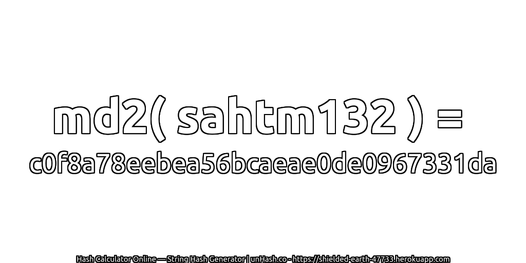 md2( sahtm132 ) = c0f8a78eebea56bcaeae0de0967331da | unHash.co