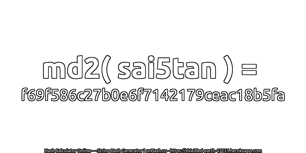 md2( sai5tan ) = f69f586c27b0e6f7142179ceac18b5fa | unHash.co