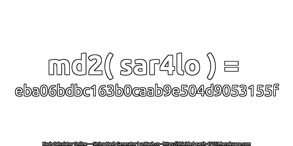 md2( sar4lo ) = eba06bdbc163b0caab9e504d9053155f | unHash.co