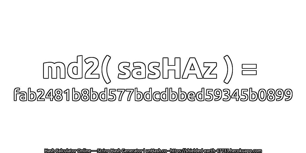 md2( sasHAz ) = fab2481b8bd577bdcdbbed59345b0899 | unHash.co