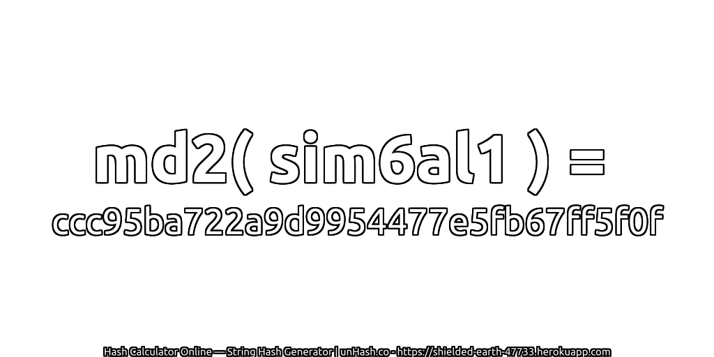 md2( sim6al1 ) = ccc95ba722a9d9954477e5fb67ff5f0f | unHash.co