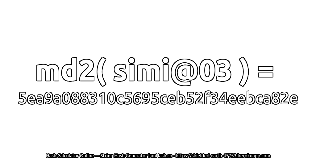 md2( simi@03 ) = 5ea9a088310c5695ceb52f34eebca82e | unHash.co