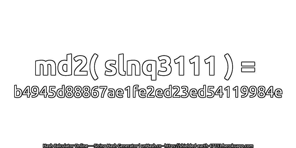 md2( slnq3111 ) = b4945d88867ae1fe2ed23ed54119984e | unHash.co