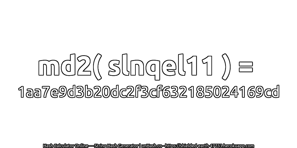 md2( slnqel11 ) = 1aa7e9d3b20dc2f3cf632185024169cd | unHash.co