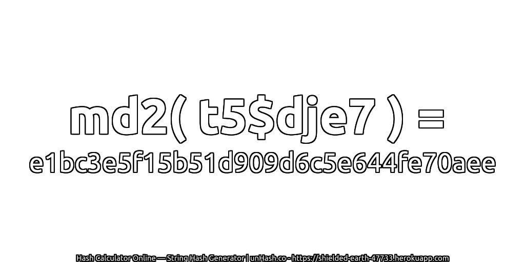 md2( t5$dje7 ) = e1bc3e5f15b51d909d6c5e644fe70aee | unHash.co