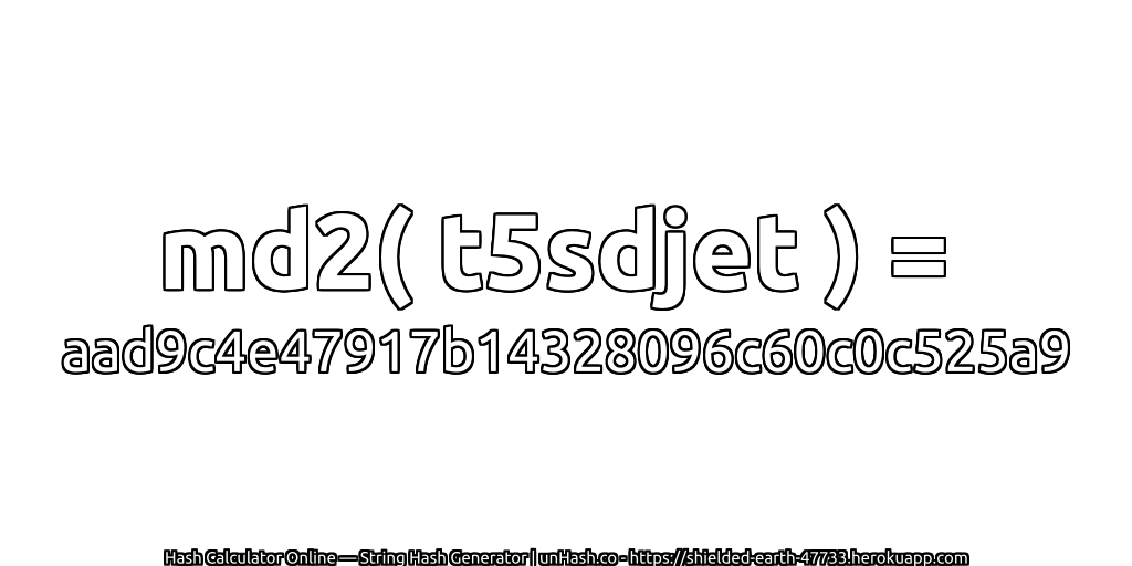 md2( t5sdjet ) = aad9c4e47917b14328096c60c0c525a9 | unHash.co