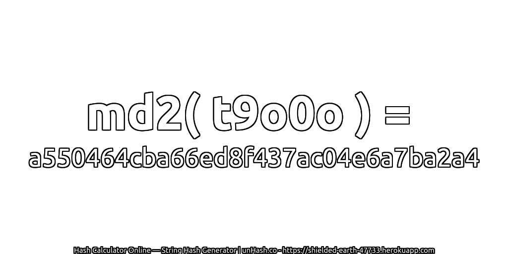 md2( t9o0o ) = a550464cba66ed8f437ac04e6a7ba2a4 | unHash.co