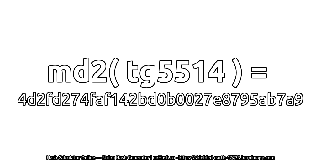 md2( tg5514 ) = 4d2fd274faf142bd0b0027e8795ab7a9 | unHash.co