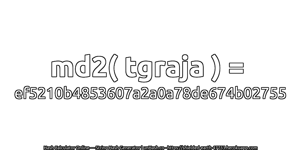 md2( tgraja ) = ef5210b4853607a2a0a78de674b02755 | unHash.co