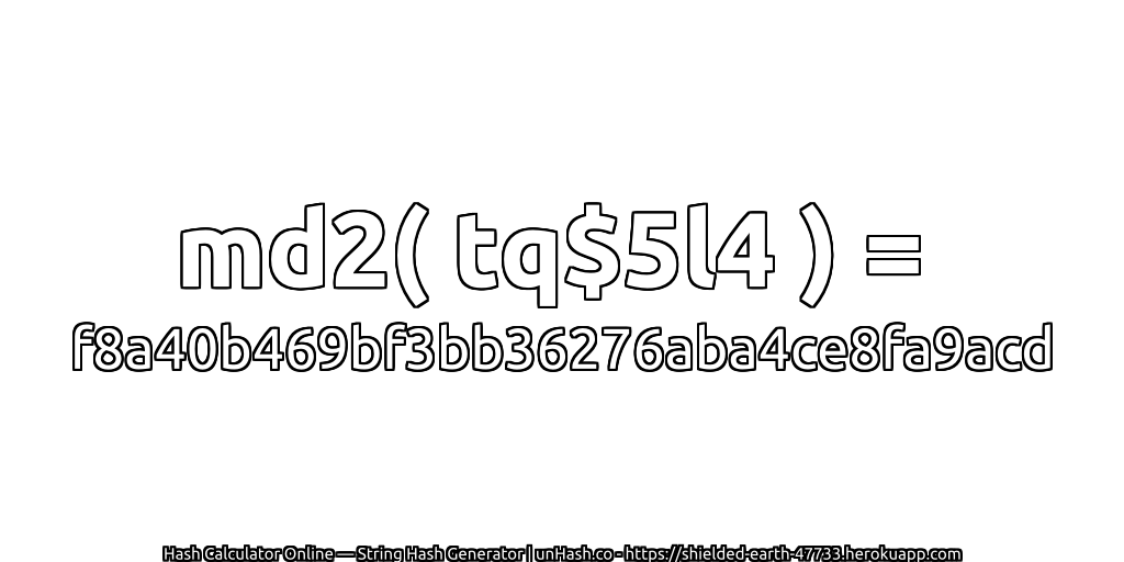 md2( tq$5l4 ) = f8a40b469bf3bb36276aba4ce8fa9acd | unHash.co