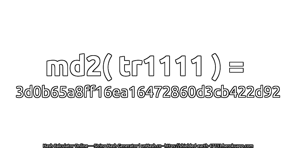 md2( tr1111 ) = 3d0b65a8ff16ea16472860d3cb422d92 | unHash.co