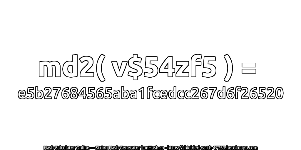 md2( v$54zf5 ) = e5b27684565aba1fcedcc267d6f26520 | unHash.co