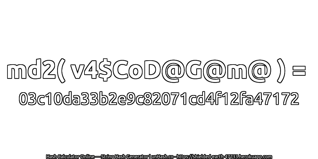 md2( v4$CoD@G@m@ ) = 03c10da33b2e9c82071cd4f12fa47172 | unHash.co