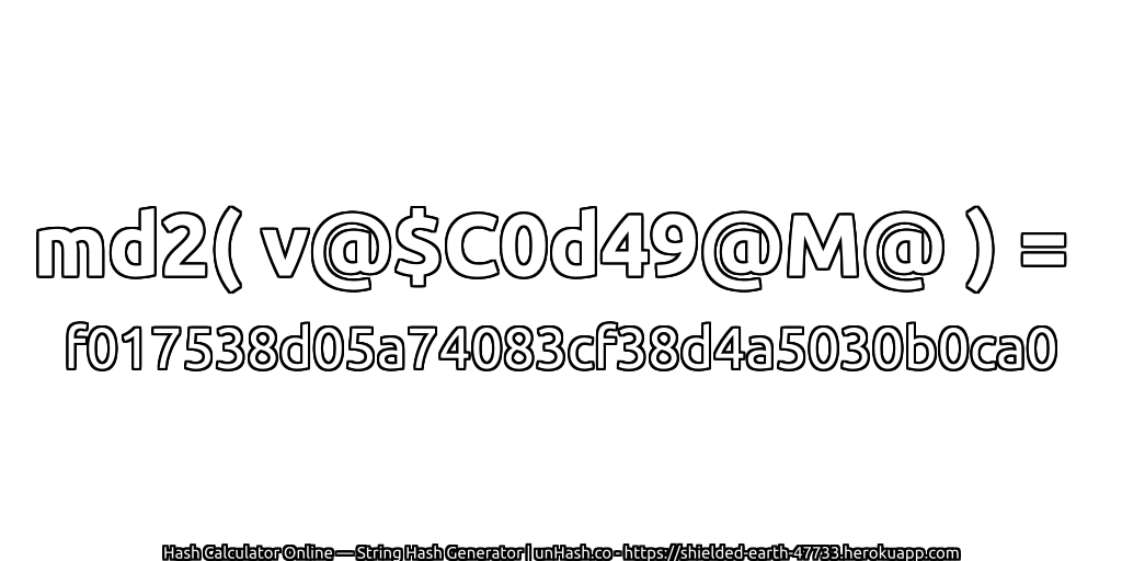 md2( v@$C0d49@M@ ) = f017538d05a74083cf38d4a5030b0ca0 | unHash.co