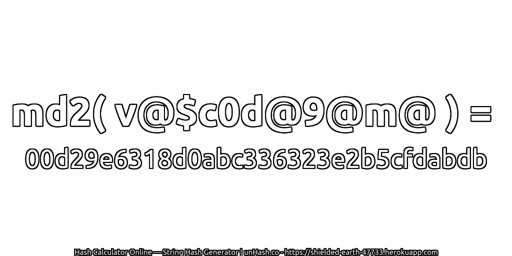 md2( v@$c0d@9@m@ ) = 00d29e6318d0abc336323e2b5cfdabdb | unHash.co