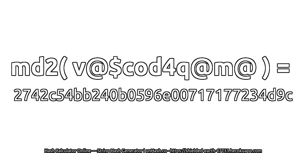 md2( v@$cod4q@m@ ) = 2742c54bb240b0596e00717177234d9c | unHash.co