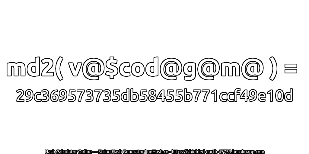 md2( v@$cod@g@m@ ) = 29c369573735db58455b771ccf49e10d | unHash.co