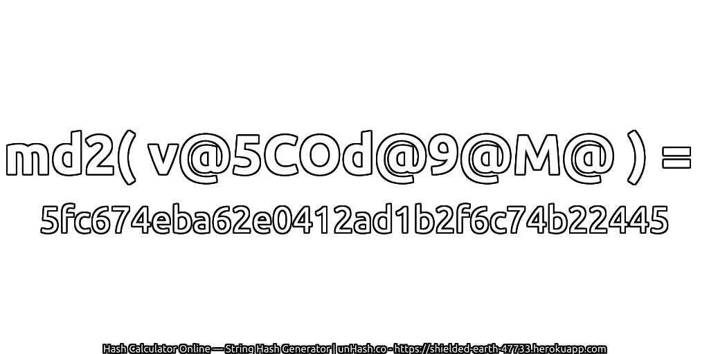 md2( v@5COd@9@M@ ) = 5fc674eba62e0412ad1b2f6c74b22445 | unHash.co