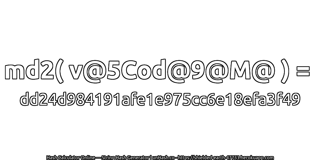 md2( v@5Cod@9@M@ ) = dd24d984191afe1e975cc6e18efa3f49 | unHash.co