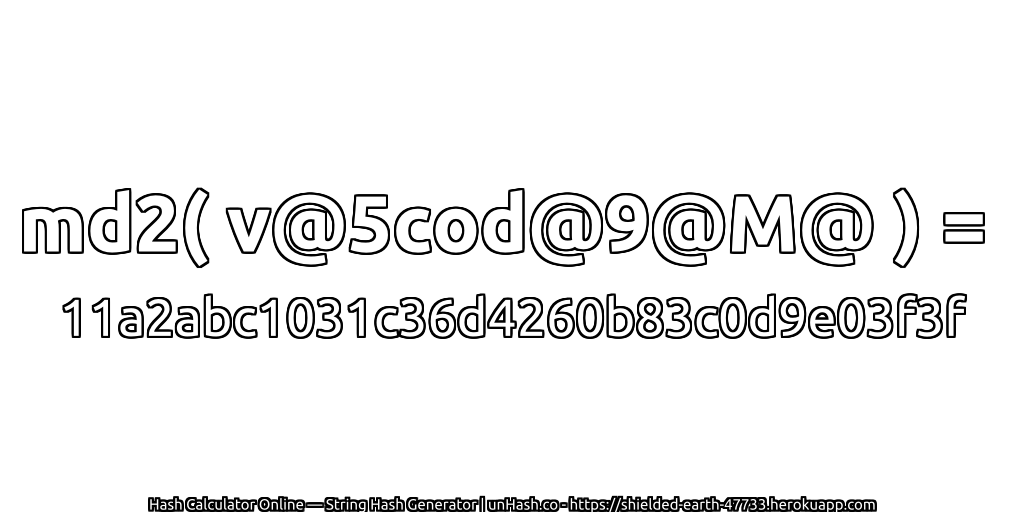 md2( v@5cod@9@M@ ) = 11a2abc1031c36d4260b83c0d9e03f3f | unHash.co
