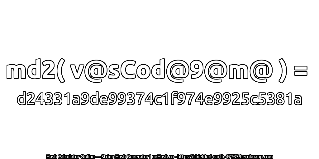 md2( v@sCod@9@m@ ) = d24331a9de99374c1f974e9925c5381a | unHash.co