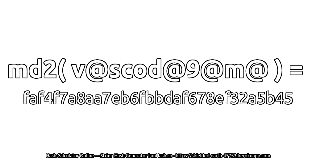 md2( v@scod@9@m@ ) = faf4f7a8aa7eb6fbbdaf678ef32a5b45 | unHash.co