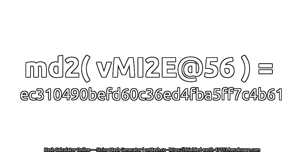 md2( vMI2E@56 ) = ec310490befd60c36ed4fba5ff7c4b61 | unHash.co
