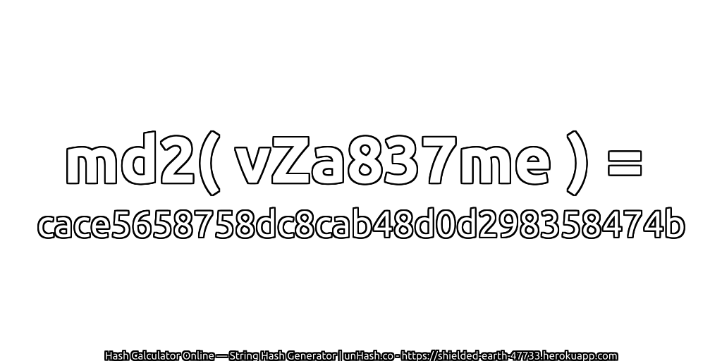 md2( vZa837me ) = cace5658758dc8cab48d0d298358474b | unHash.co