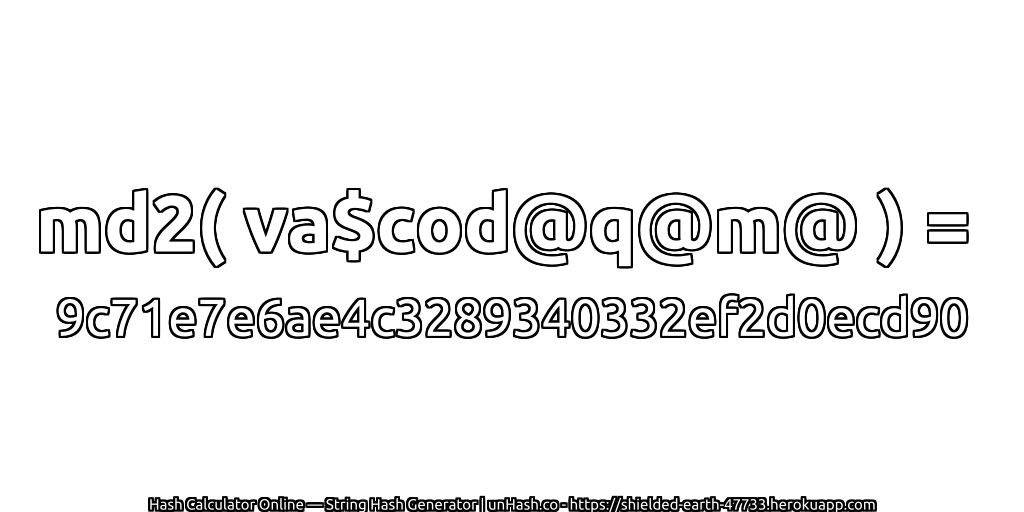 md2( va$cod@q@m@ ) = 9c71e7e6ae4c3289340332ef2d0ecd90 | unHash.co