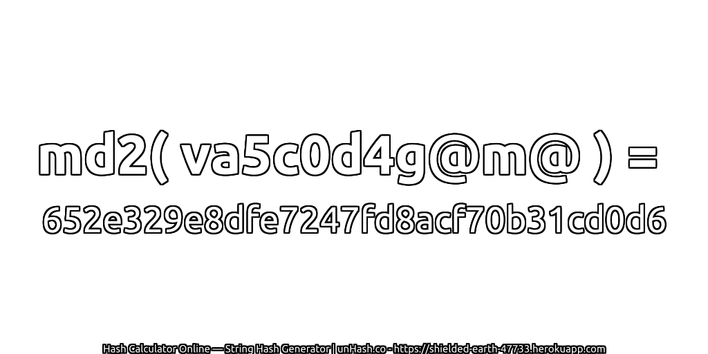 md2( va5c0d4g@m@ ) = 652e329e8dfe7247fd8acf70b31cd0d6 | unHash.co