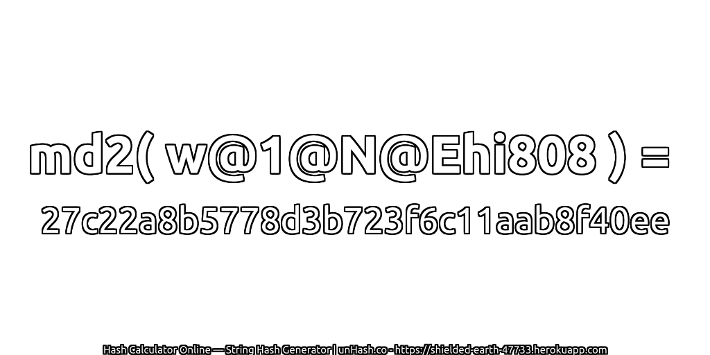 md2( w@1@N@Ehi808 ) = 27c22a8b5778d3b723f6c11aab8f40ee | unHash.co