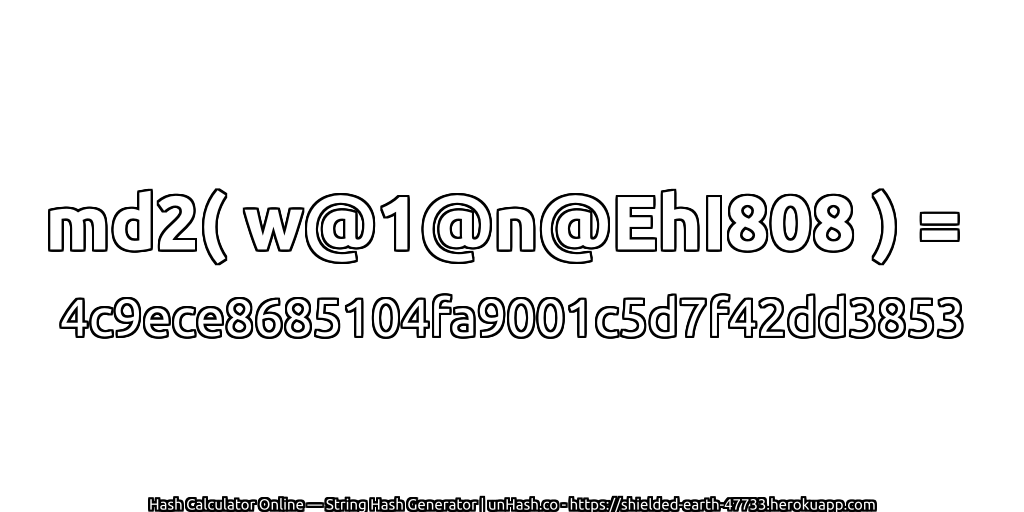 md2( w@1@n@EhI808 ) = 4c9ece8685104fa9001c5d7f42dd3853 | unHash.co