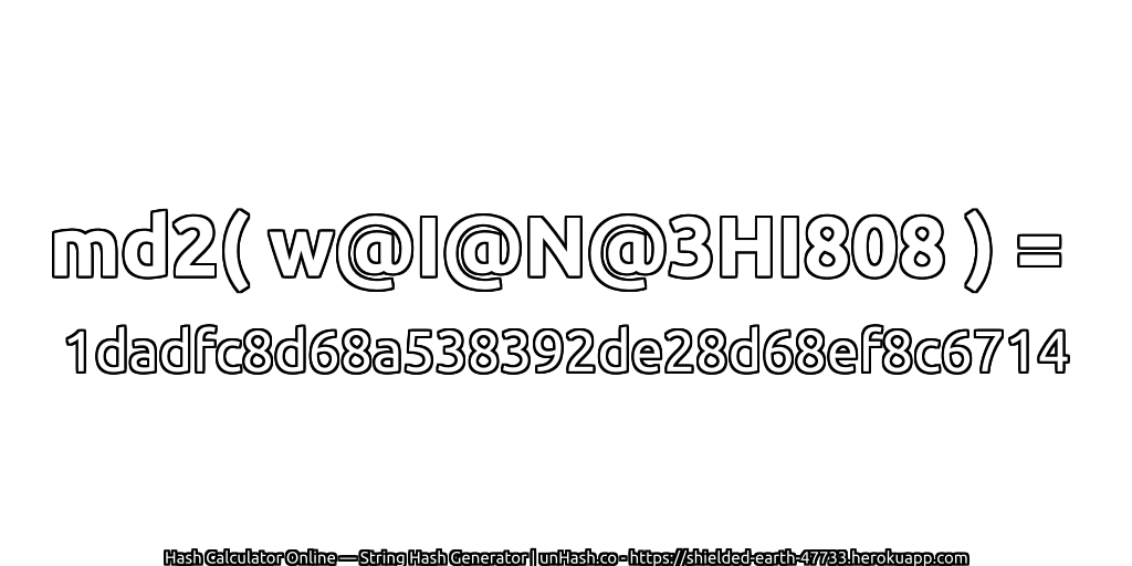 md2( w@I@N@3HI808 ) = 1dadfc8d68a538392de28d68ef8c6714 | unHash.co