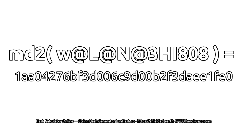 md2( w@L@N@3HI808 ) = 1aa04276bf3d006c9d00b2f3daee1fe0 | unHash.co