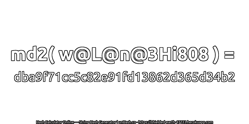 md2( w@L@n@3Hi808 ) = dba9f71cc5c82e91fd13862d365d34b2 | unHash.co