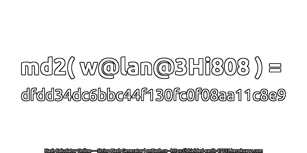 md2( w@lan@3Hi808 ) = dfdd34dc6bbc44f130fc0f08aa11c8e9 | unHash.co