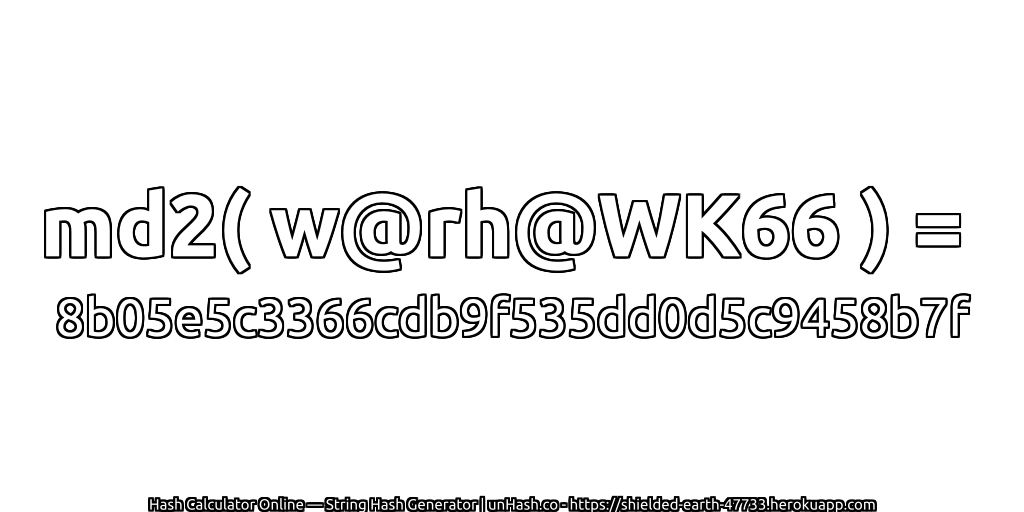md2( w@rh@WK66 ) = 8b05e5c3366cdb9f535dd0d5c9458b7f | unHash.co