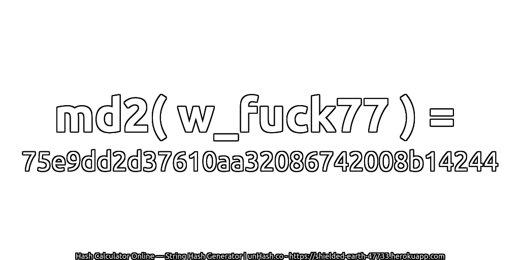 md2( w_fuck77 ) = 75e9dd2d37610aa32086742008b14244 | unHash.co